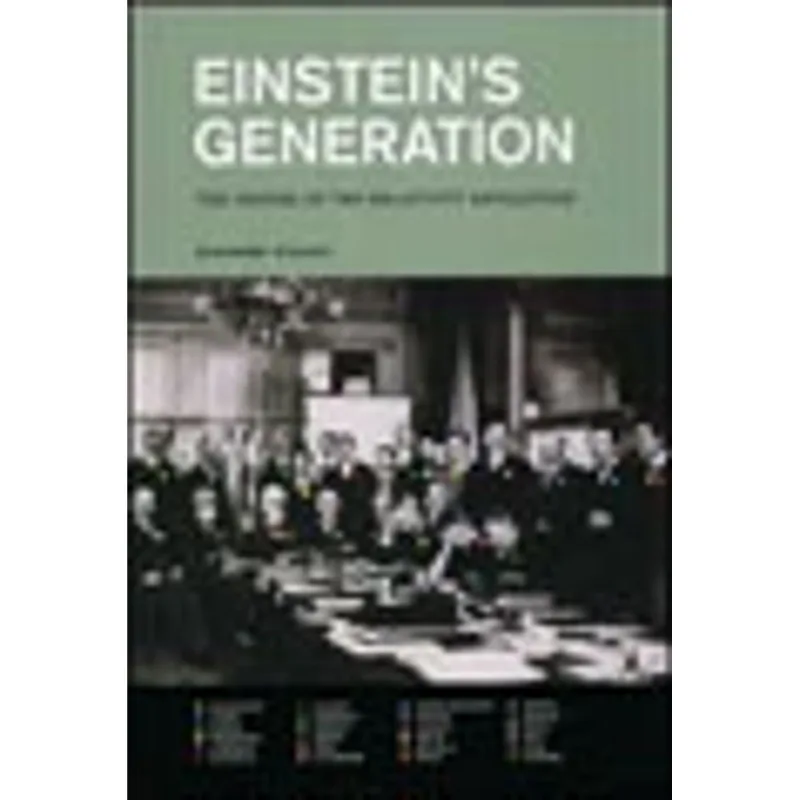 EINSTEIN'S GENERATION - THE ORIGINS OF THE RELATIVITY REVOLUTION