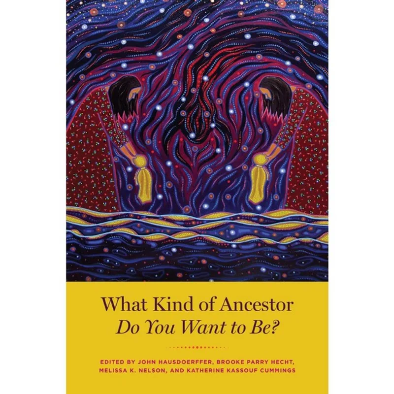 WHAT KIND OF ANCESTOR DO YOU WANT TO BE?