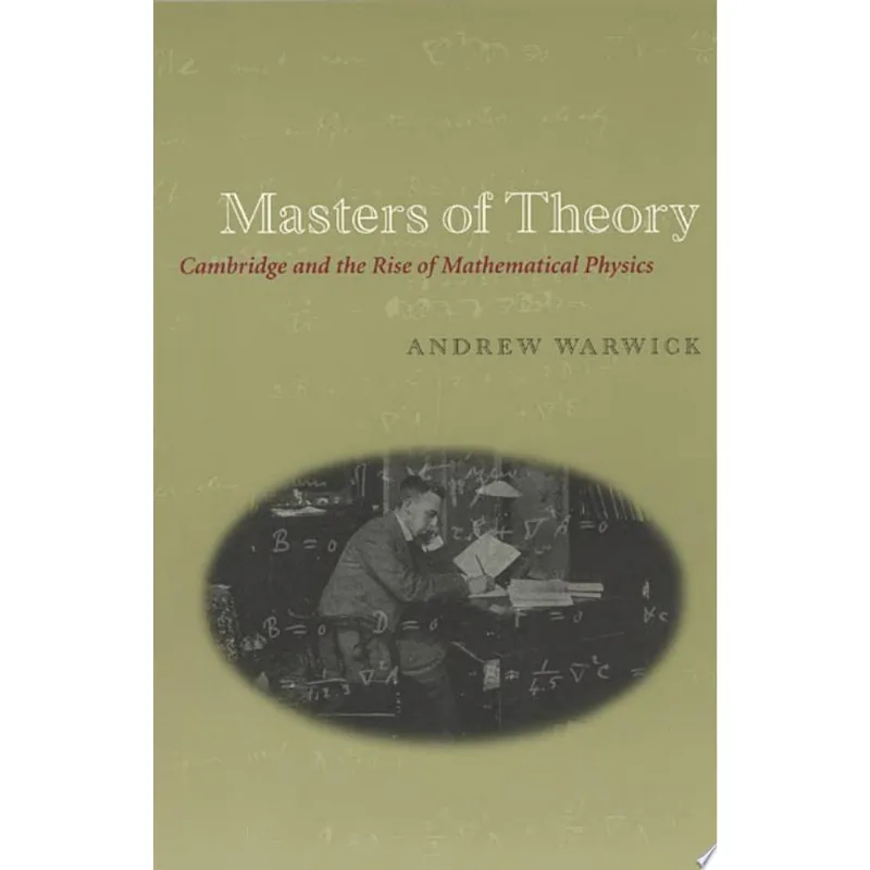 MASTERS OF THEORY - CAMBRIDGE AND THE RISE OF MATHEMATICAL PHYSICS