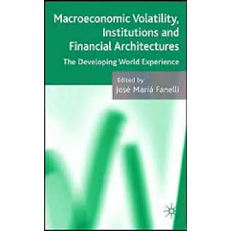 MACROECONOMIC VOLATULITY, INSTITUTIONS AND FINANCIAL ARCHITECTURE - THE DEVELOPING WORLD EXPERIENCE
