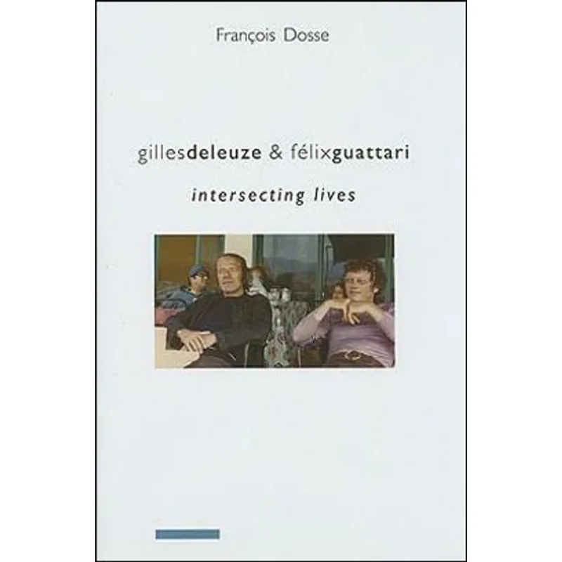 GILLES DELEUZE AND FELIX GUATTARI - INTERSECTING LIVES