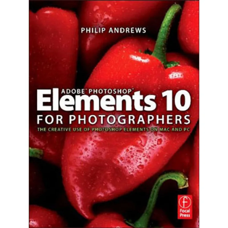 ADOBE PHOTOSHOP ELEMENTS 10 FOR PHOTOGRAPHERS, THE CREATIVE USE OF PHOTOSHOP ELEMENTS ON MAC AND PC