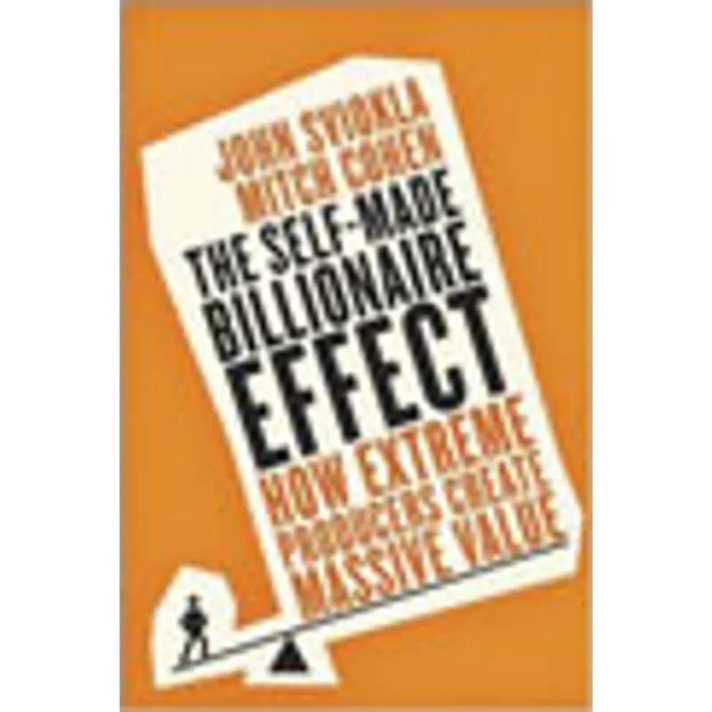 SELF-MADE BILLIONAIRE EFFECT, THE - HOW EXTREME PRODUCERS CREATE MASSIVE VALUE