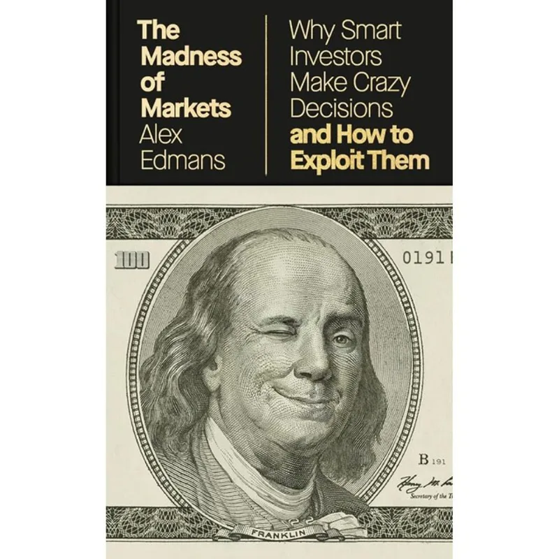 THE MADNESS OF MARKETS: WHY SMART INVESTORS MAKE CRAZY DECISIONS