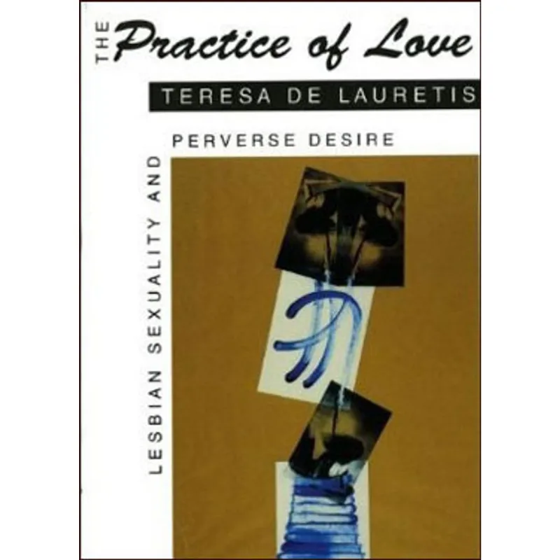 PRACTICE OF LOVE, THE - LESBIAN SEXUALITY AND PERVERSE DESIRE