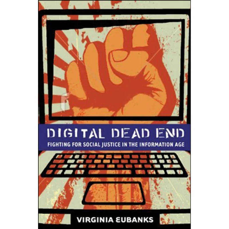 DIGITAL DEAD END - FIGHTING FOR SOCIAL JUSTICE IN THE INFORMATION AGE