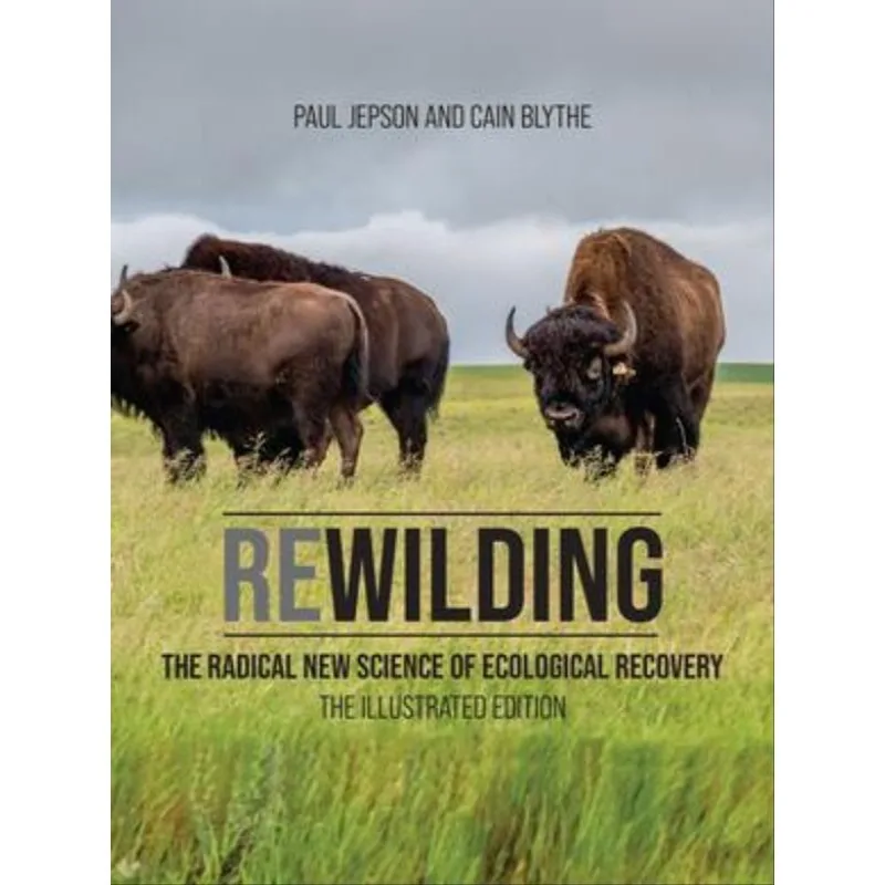 REWILDING - THE RADICAL NEW SCIENCE OF ECOLOGICAL RECOVERY