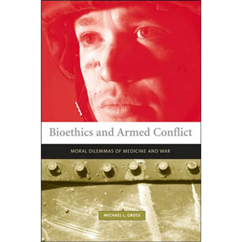 BIOETHCS AND ARMED CONFLICT - MORAL DILEMMAS OF MEDICINE AND WAR