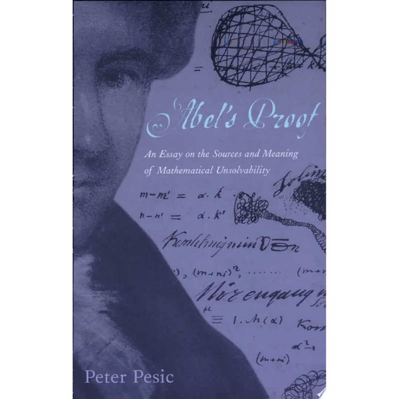 ABEL'S PROOF - AN ESSAY ON THE SOURCES AND MEANING OF MATHEMATICAL UNSOLVABILITY