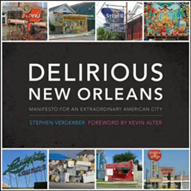DELIRIOUS NEW ORLEANS - MANIFESTO FOR AN EXTRAORDINARY AMERICAN CITY