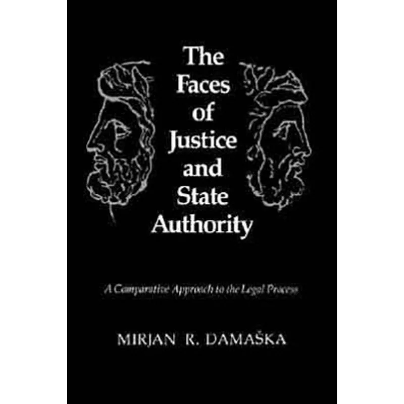 FACES OF JUSTICE AND STATE AUTHORITY, THE - A COMPARATIVE APPROACH TO THE LEGAL PROCESS