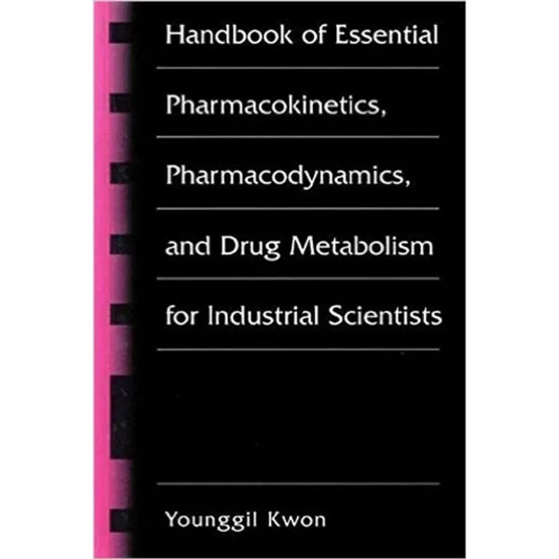 HANDBOOK OF ESSENTIAL PHARMACOKINETICS, PHARMACODYNAMICS AND DRUG METABOLISM FOR INDUSTRIAL SCIENTIS
