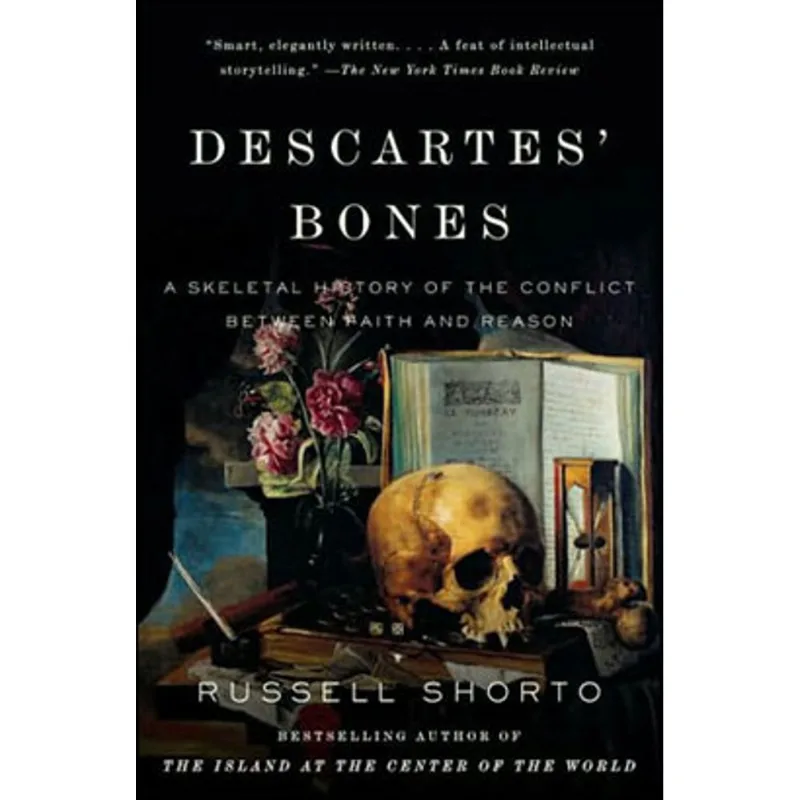 DESCARTES' BONES - A SKELETAL HISTORY OF THE CONFLICT BETWEEN FAITH AD REASON
