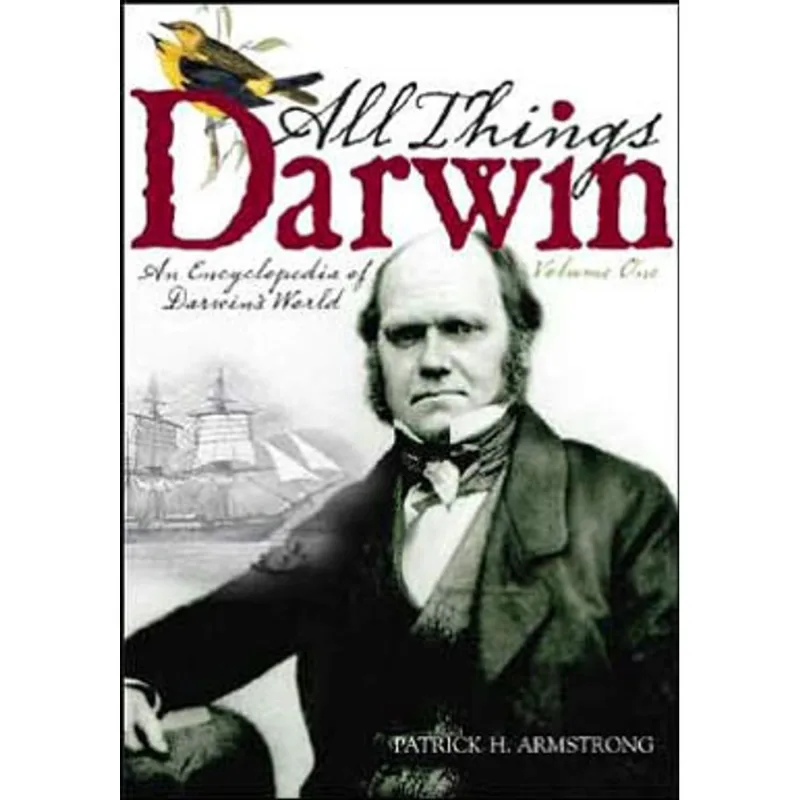 ALL THINGS DARWIN: AN ENCYCLOPEDIA OF DARWIN'S WORLD