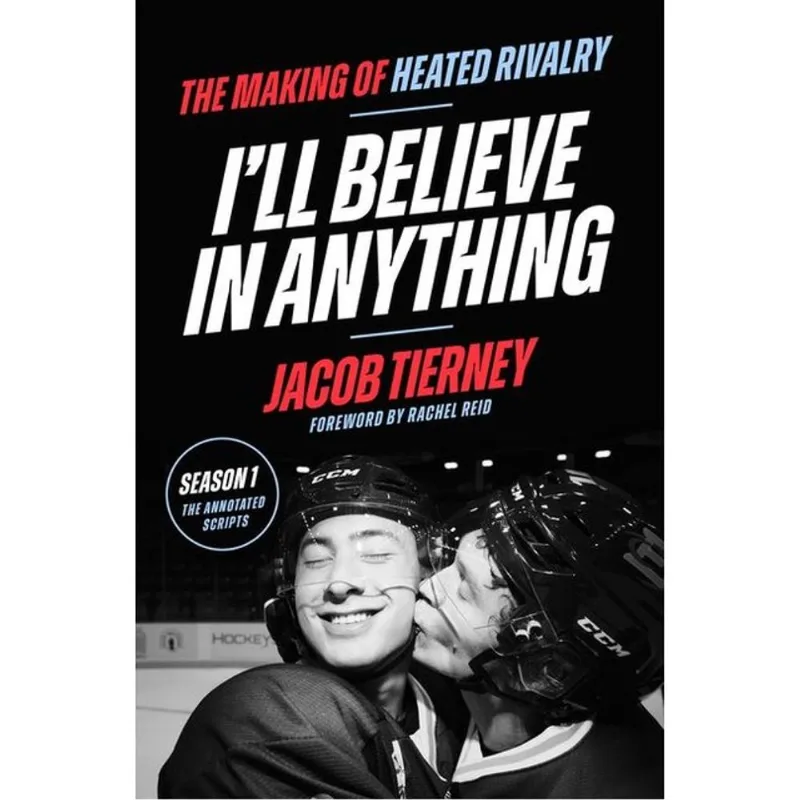 I'LL BELIEVE IN ANYTHING - THE MAKING OF HEATED RIVALRY SEASON 1 - THE ANNOTATED SCRIPTS