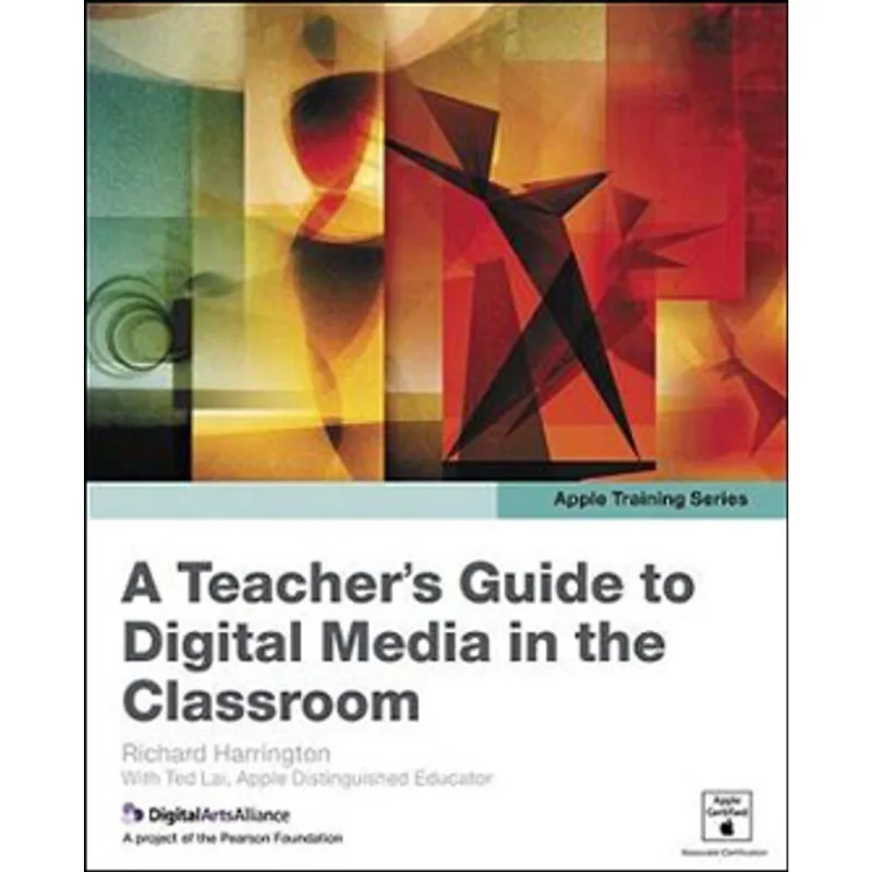 APPLE TRAINING SERIES - A TEACHER'S GUIDE TO DIGITAL MEDIA IN THE CLASSROOM