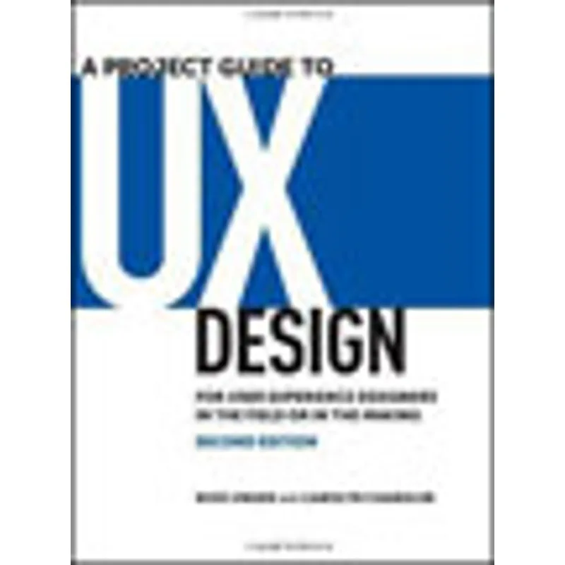 PROJECT GUIDE TO UX DESIGN - FOR USER EXPERIENCE DESIGNERS IN THE FIELD