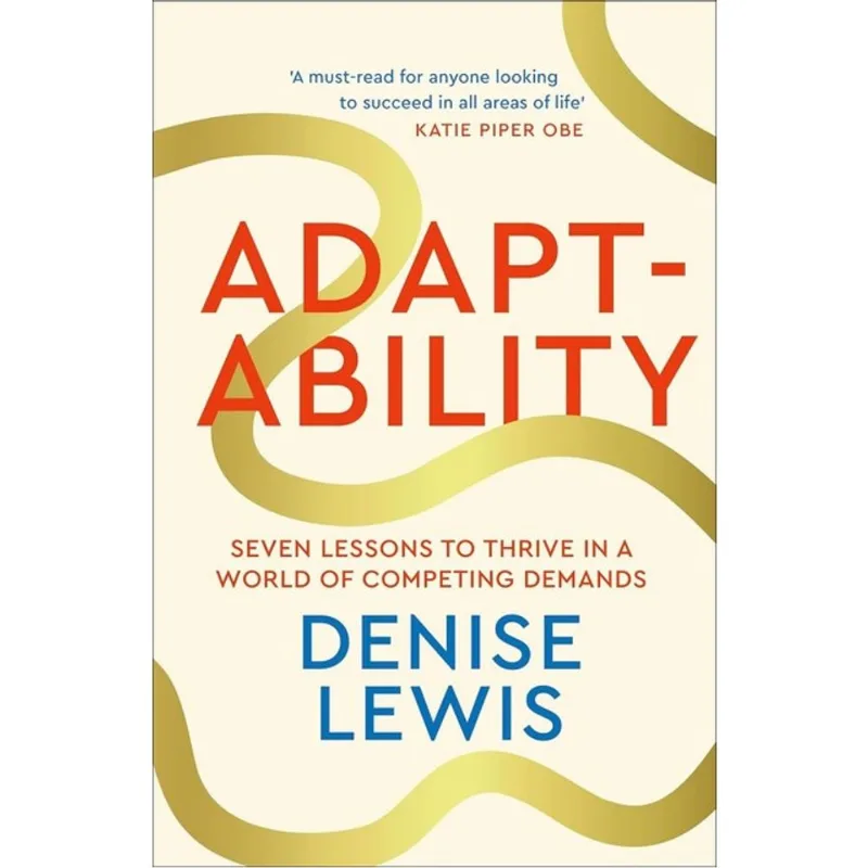ADAPTABILITY - SEVEN LESSONS TO THRIVE IN A WORLD OF COMPETING DEMANDS