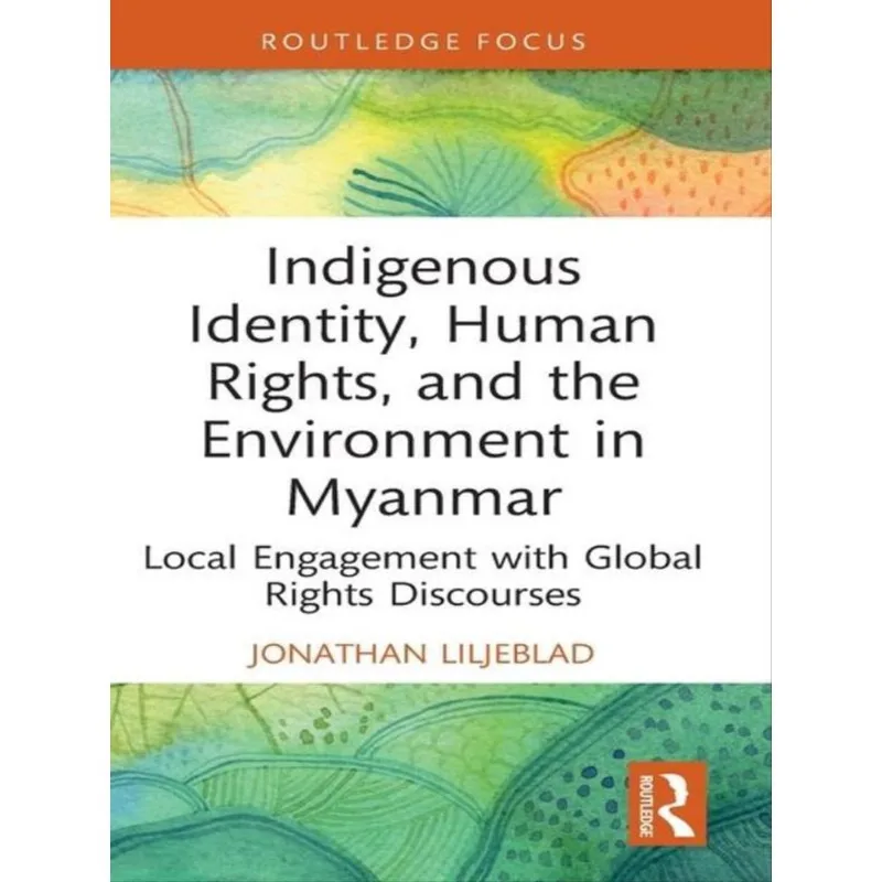 INDIGENOUS IDENTITY, HUMAN RIGHTS, AND THE ENVIRONMENT IN MYANMAR