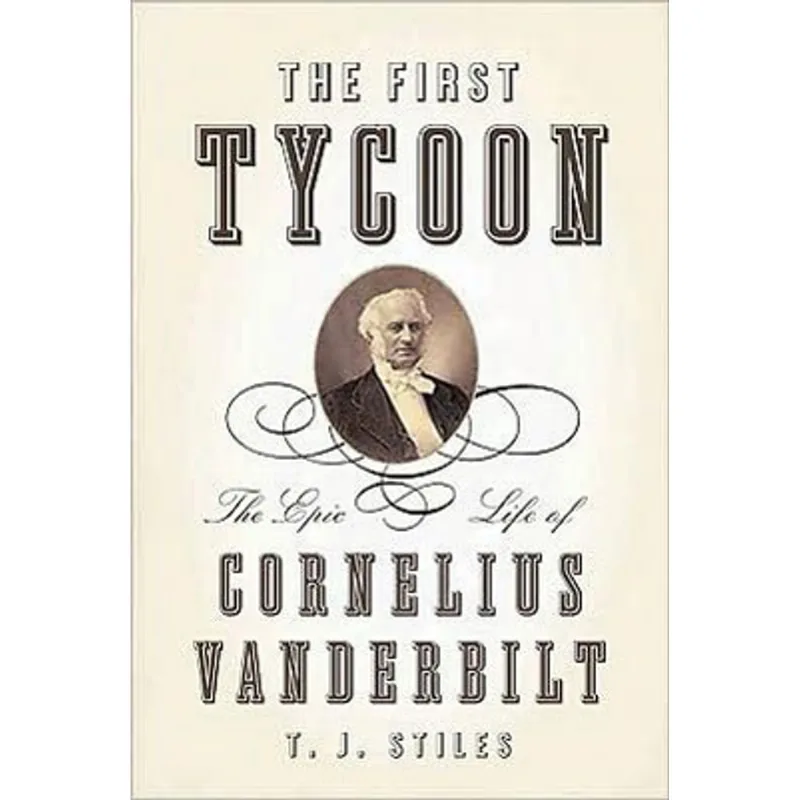 FIRST TYCOON, THE - THE EPIC LIFE OF CORNELIUS VANDERBILT