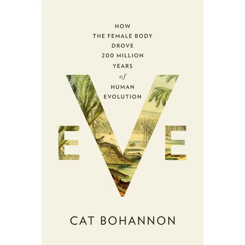 EVE - HOW THE FEMALE BODY DROVE 200 MILLION YEARS OF HUMAN EVOLUTION