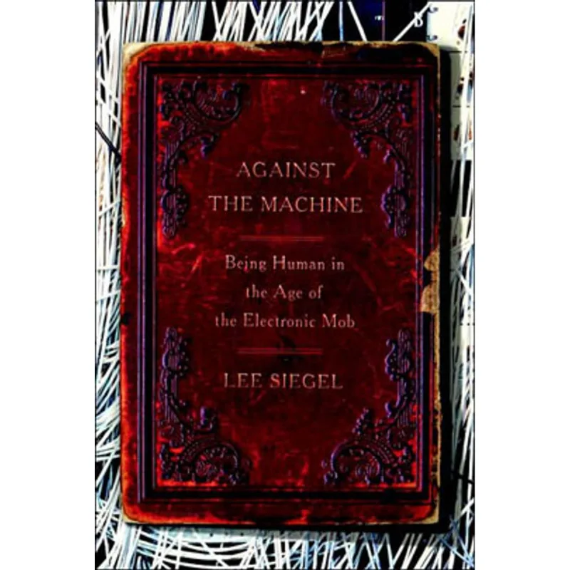 AGAINST THE MACHINE - BEING HUMAN IN THE AGE OF THE ELETRONIC MOB