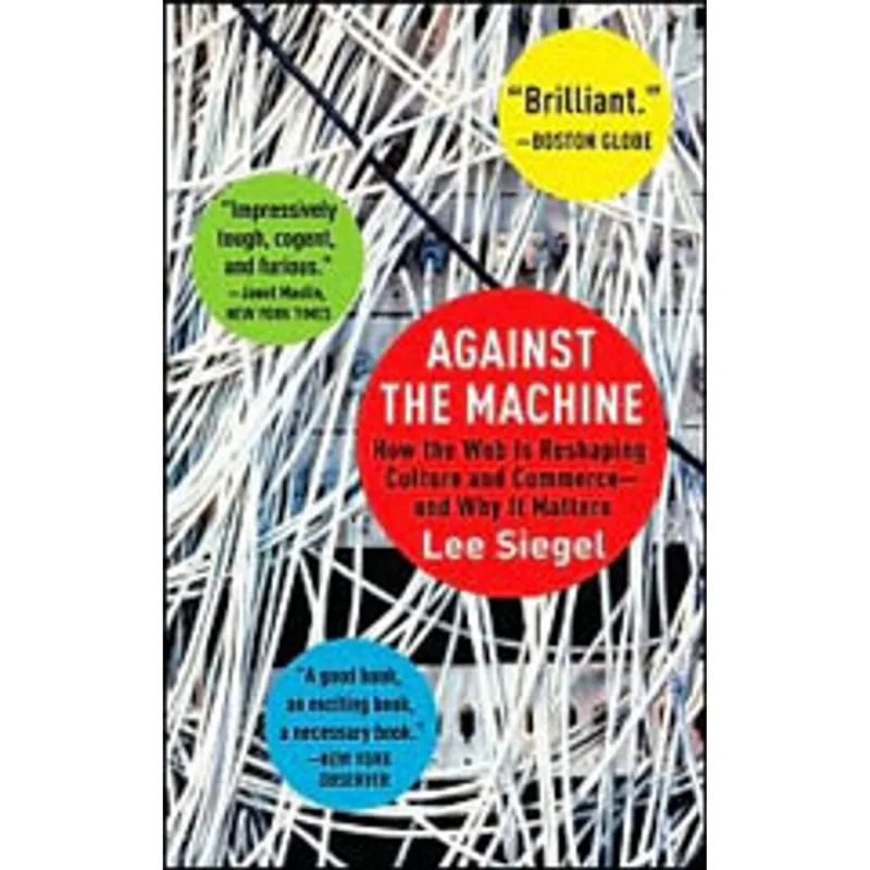 AGAINST THE MACHINE - HOW THE WEB IS RESHAPING CULTURE AND COMMERCE - AND WHY IT MATTERS