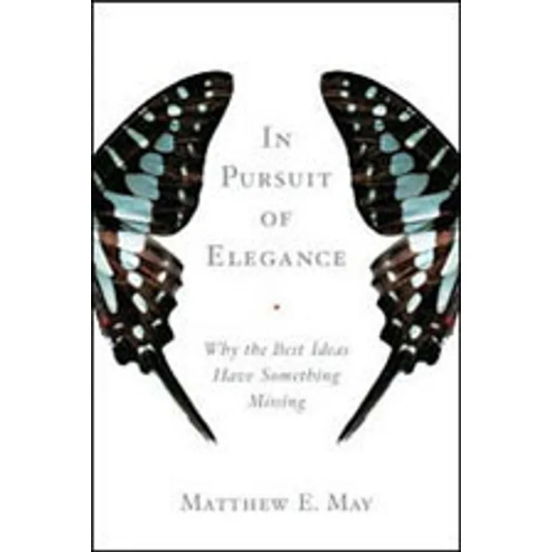 IN PURSUIT OF ELEGANCE - WHY THE BEST IDEAS HAVE SOMETHING MISSING