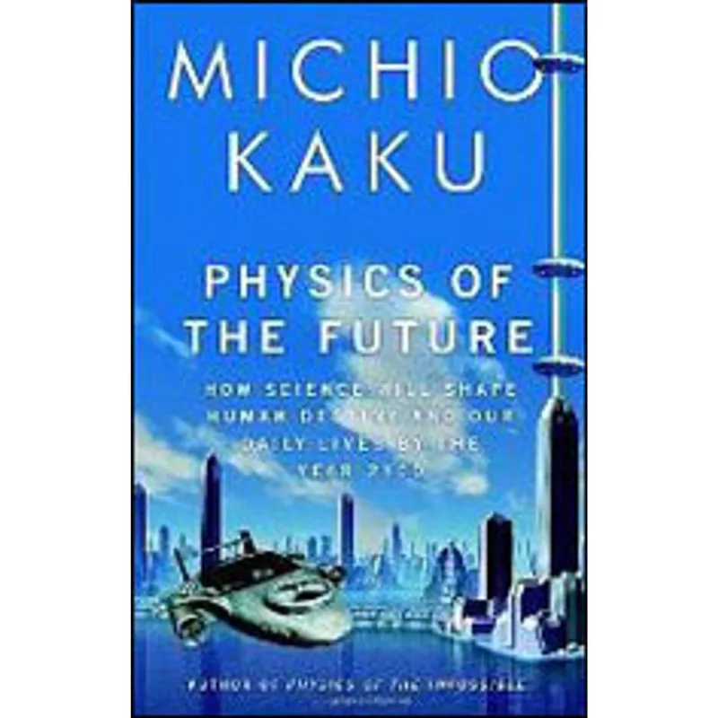 PHYSICS OF THE FUTURE - HOW SCIENCE WILL CHANGE DAILY LIFE BY 2100