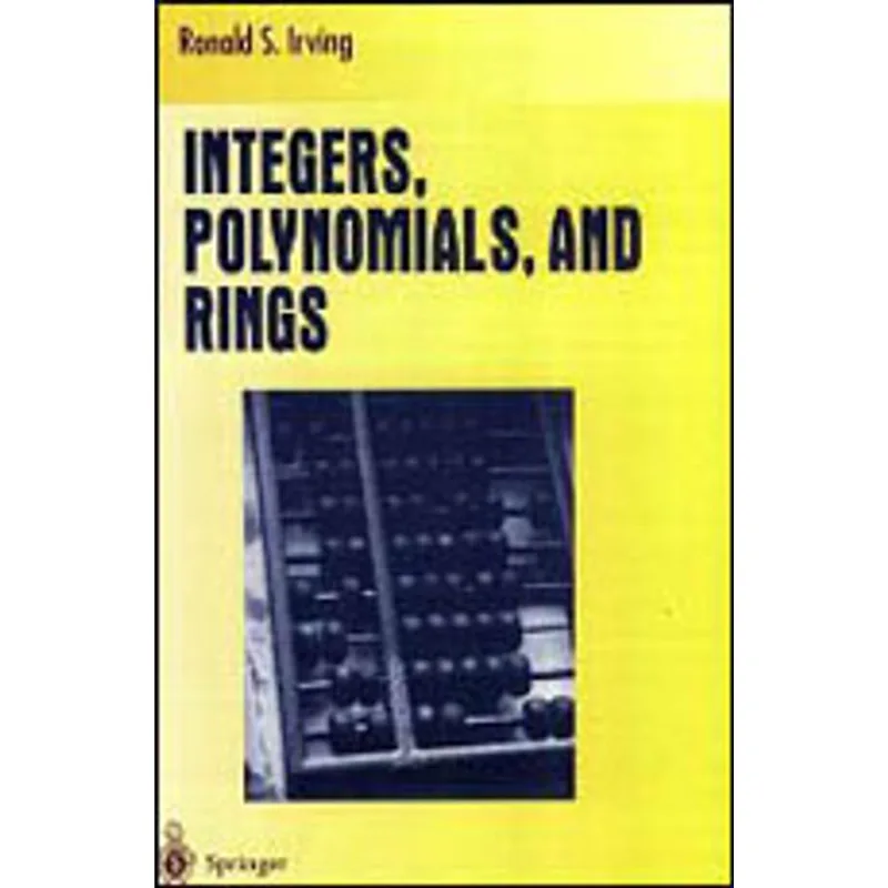 INTEGERS, POLYNOMIALS, AND RINGS - A COURSE IN ALGEBRA