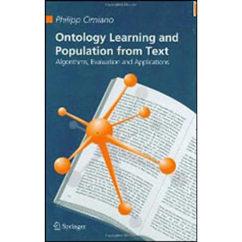 ONTOLOGY LEARNING AND POPULATION FROM TEXT - ALGORITHMS, EVALUATION AND APPLICATIONS