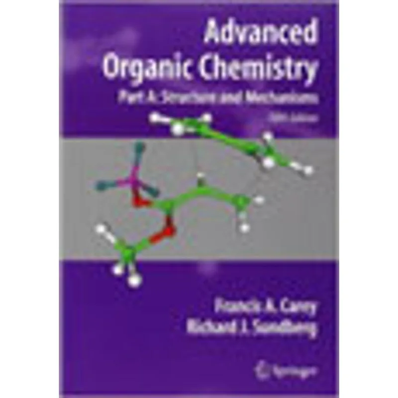 ADVANCED ORGANIC CHEMISTRY PART A - STRUCTURE AND MECHANISM