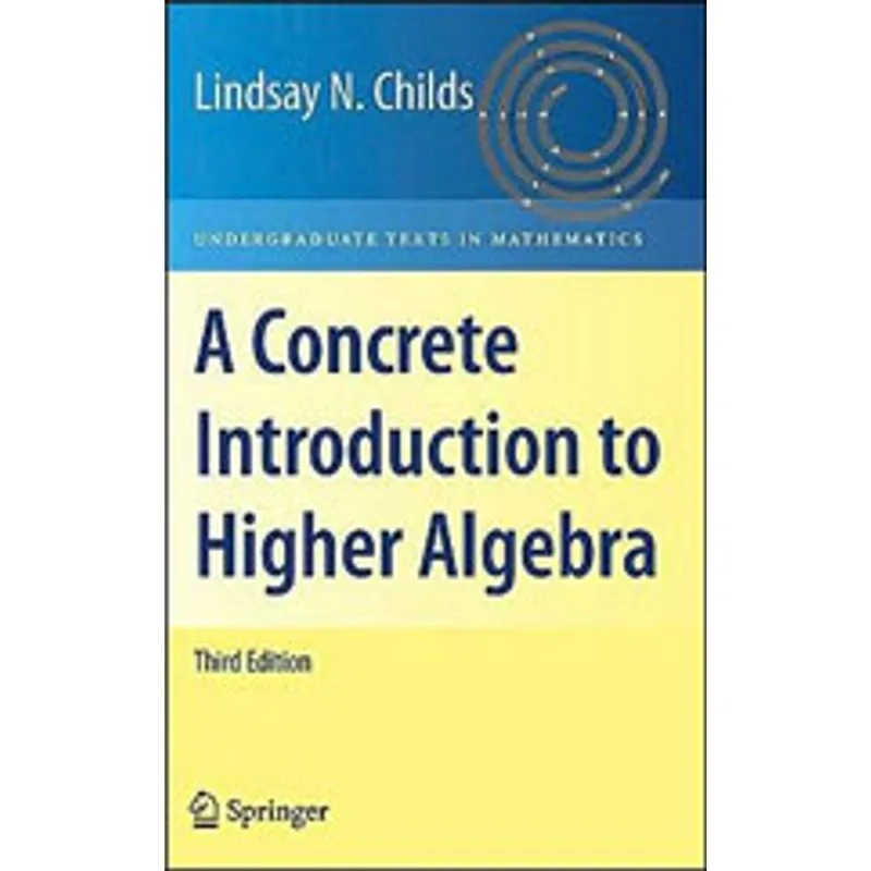 CONCRETE INTRODUCTION TO HIGHER ALGEBRA, A