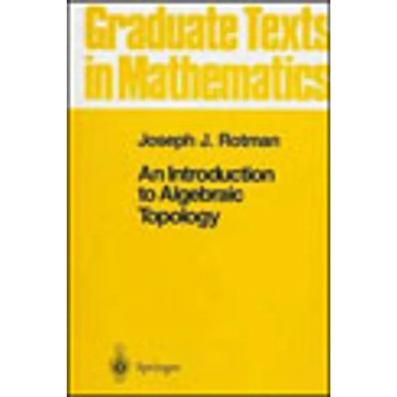 INTRODUCTION TO ALGEBRAIC TOPOLOGY, AN - GRADUATE TEXTS IN MATHEMATICS