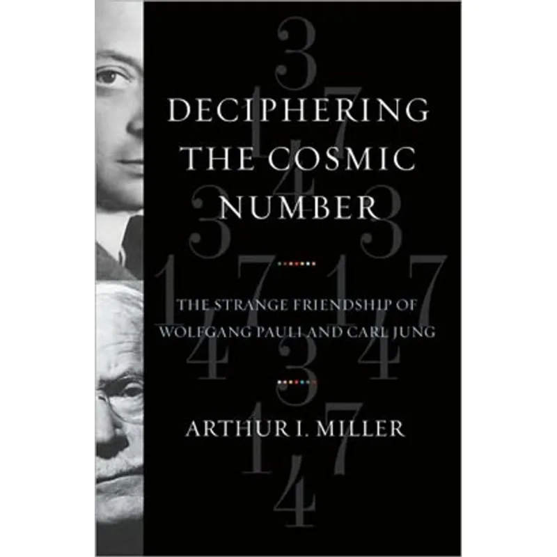 DECIPHERING THE COSMIC NUMBER - THE STRANGE FRIENDSHIP OF WOLFGANG PAULI AND CARL JUNG