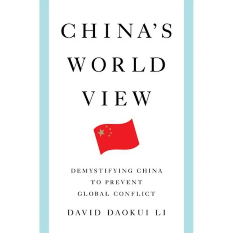 CHINA'S WORLD VIEW - DEMYSTIFYING CHINA TO PREVENT GLOBAL CONFLICT