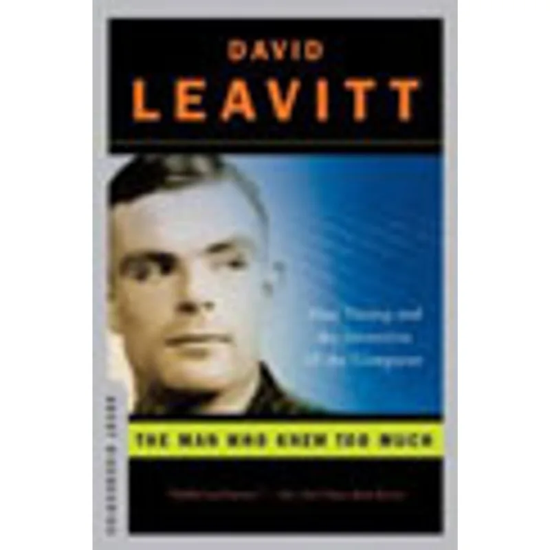 MAN WHO KNEW TOO MUCH, THE - ALAN TURING AND THE INVENTION OF THE COMPUTER