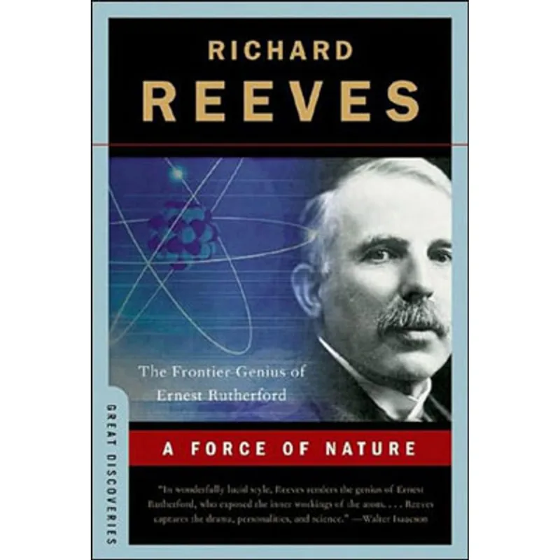 FORCE OF NATURE, A - THE FRONTIER GENIUS OF ERNST RUTHERFORD