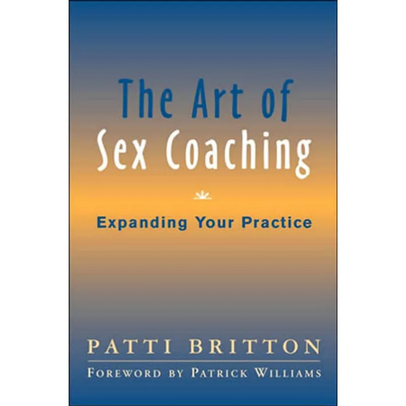 ART OF SEX COACHING, THE: EXPANDING YOUR PRACTICE