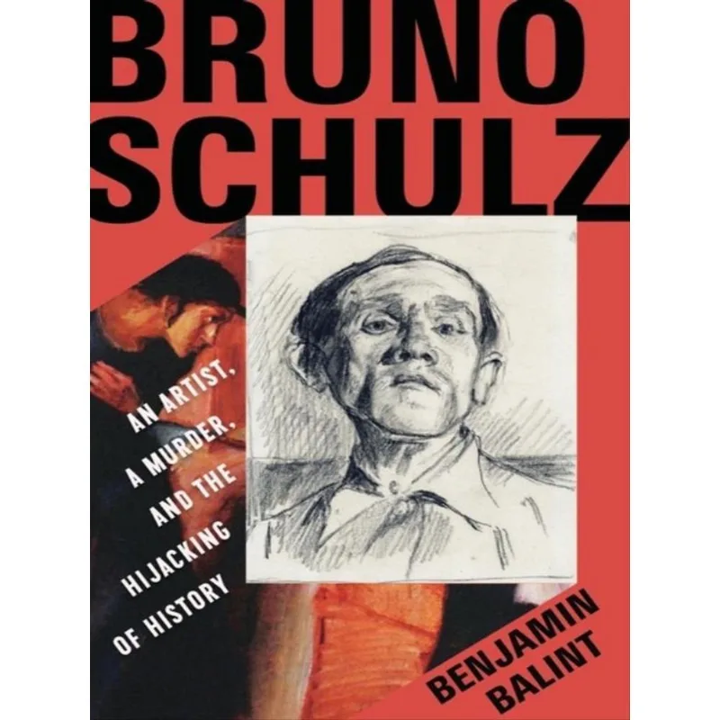 BRUNO SCHULZ - AN ARTIST, A MURDER, AND THE HIJACKING OF HISTORY