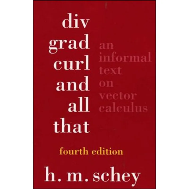 DIV, GRAD, CURL, AND ALL THAT - AN INFORMAL TEXT ON VECTOR CALCULUS