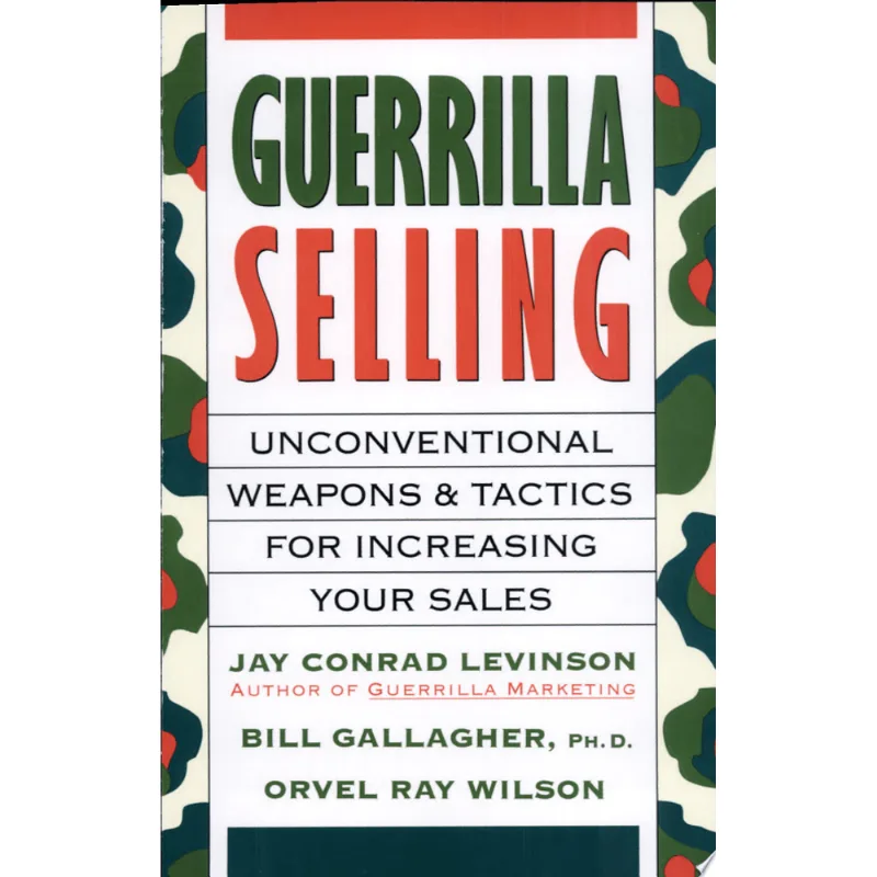 GUERRILLA SELLING: UNCONVENTIONAL WEAPONS AND TACTICS FOR INCREASING YOUR SALES