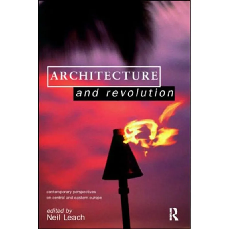 ARCHITECTURE AND REVOLUTION - CONTEMPORARY PERSPECTIVES ON CENTRAL AND EASTERN EUROPE