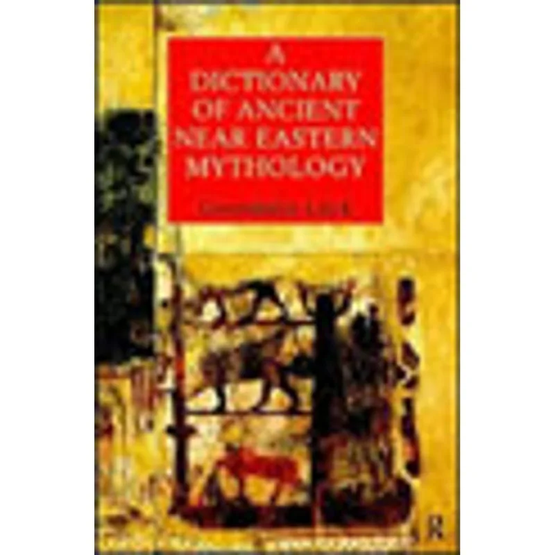 DICTIONARY OF ANCIENT NEAR EASTERN MYTHOLOGY, A