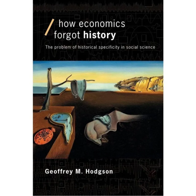 HOW ECONOMICS FORGOT HISTORY