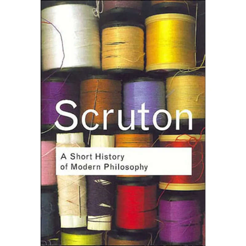 SHORT HISTORY OF MODERN PHILOSOPHY, A - FROM DESCARTES TO WITTGENSTEIN