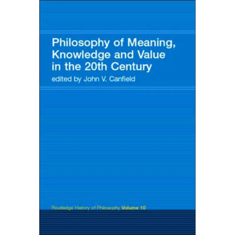 PHILOSOPHY OF MEANING, KNOWLEDGE AND VALUE IN THE 20TH CENTURY
