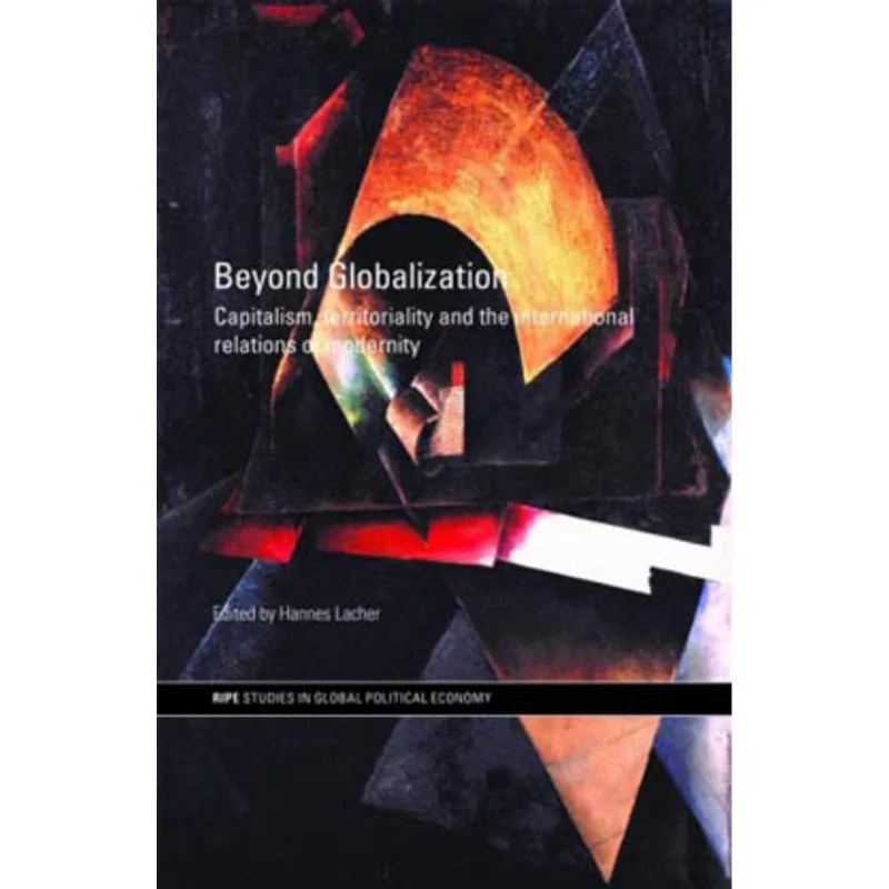 BEYOND GLOBALIZATION: CAPITALISM, TERRITORIALITY AND THE INTERNATIONAL RELATIONS OF MODERNITY