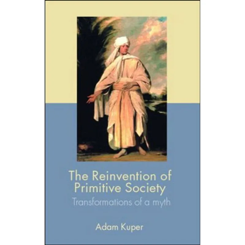 REINVENTION OF PRIMITIVE SOCIETY, THE - TRANSFORMATIONS OF A MYTH