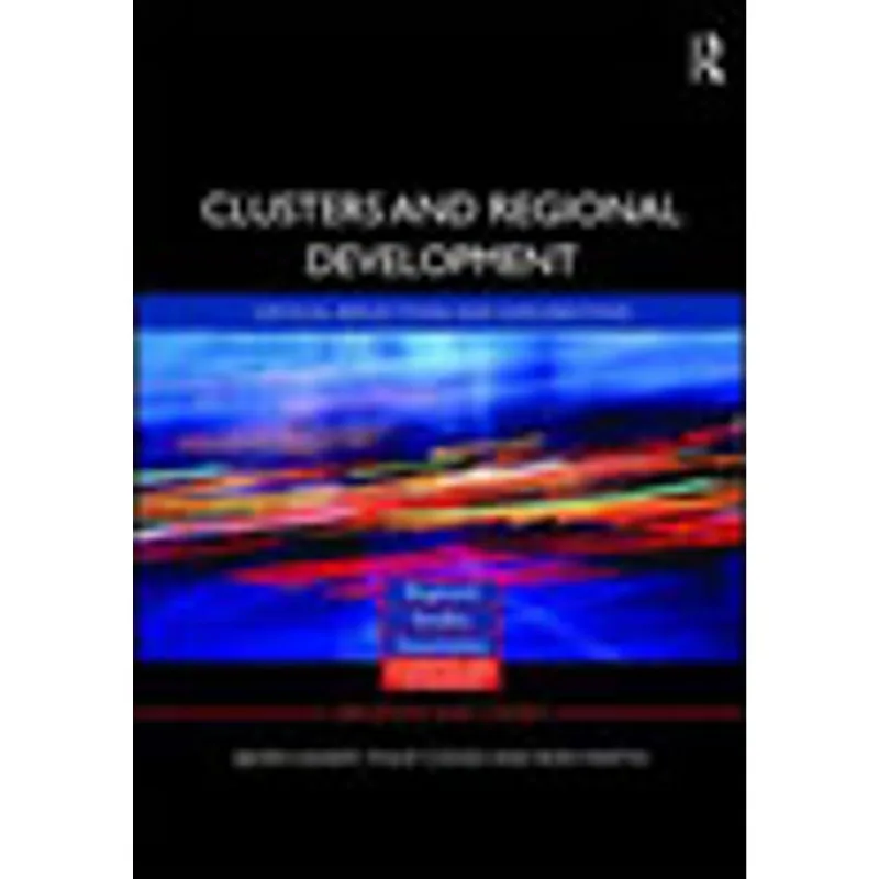 CLUSTERS AND REGIONAL DEVELOPMENT - CRITICAL REFLECTIONS AND EXPLORATIONS